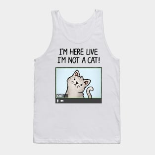 I'm here live, I'm not a cat! Tank Top